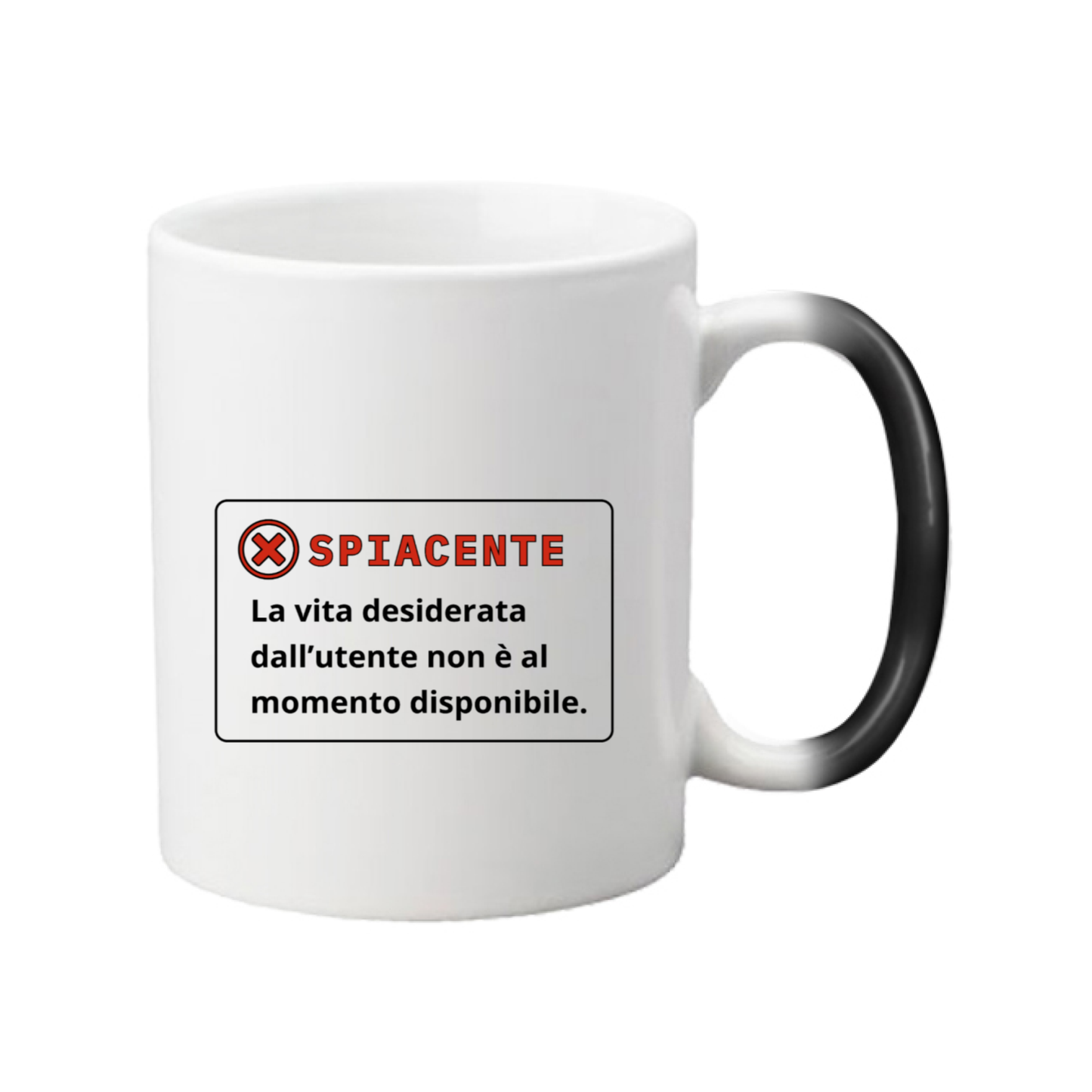 Tazza magica calda con scritta "SPIACENTE - La vita desiderata dall'utente non è al momento disponibile."